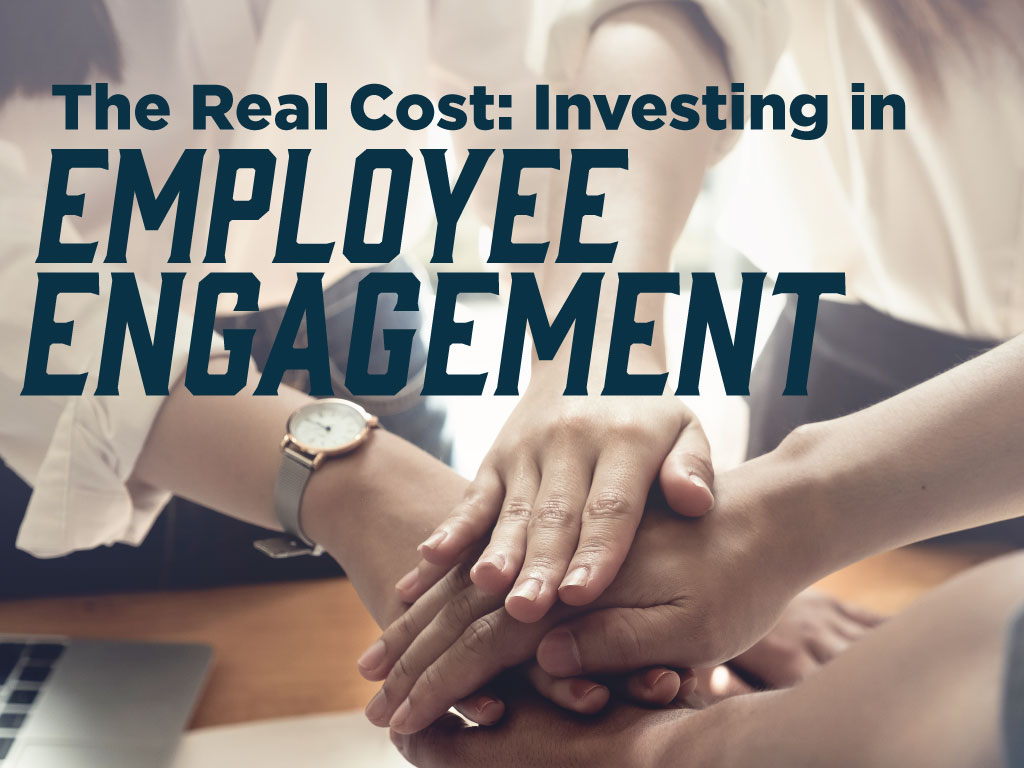 The Real Cost: Investing in Employee Engagement