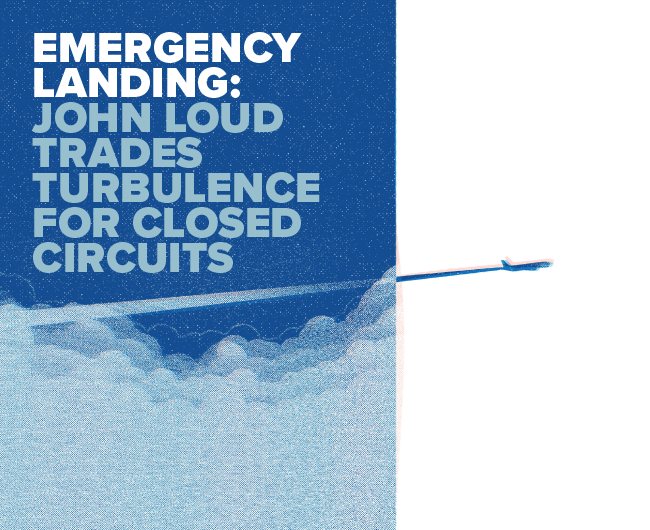 Emergency Landing: John Loud Trades Turbulence for Closed Circuits