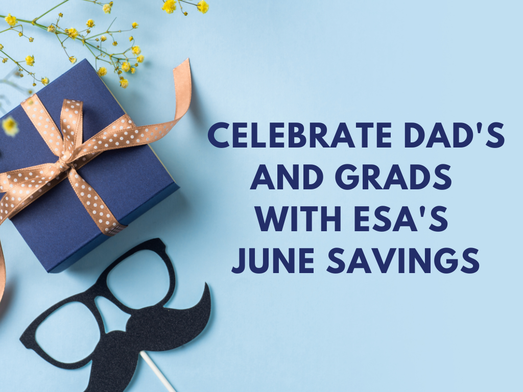 Celebrate Dad’s And Grads With ESA’s June Savings