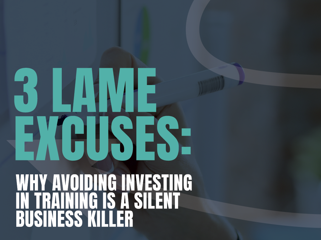 3 Lame Excuses: Why Avoiding Investing in Training is a Silent Business Killer Copy
