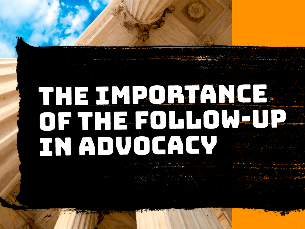 The Importance of the Follow-Up in Advocacy